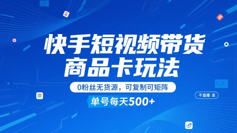 快手短视频带货商品卡玩法，不直播不发视频，0粉丝无货源，可复制可矩阵，单号每天1-5张-创领云聚