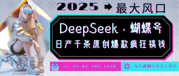 DeepSeek+蝴蝶号，2025年最大风口，日产千条原创爆款，轻松月入破W-创领云聚