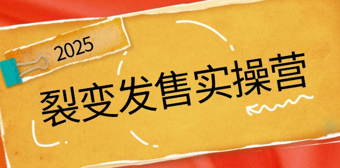 裂变发售实操营，全景解析裂变逻辑，打造动销新玩法，助力私域流量引爆-创领云聚