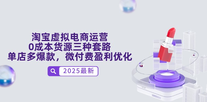 淘宝虚拟电商运营，0成本货源三种套路，单店多爆款，微付费盈利优化-创领云聚