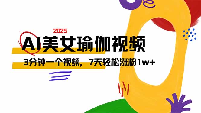 AI做美女瑜伽视频，最新短视频流量密码，3分钟一个视频，7天轻松涨粉1w…-创领云聚