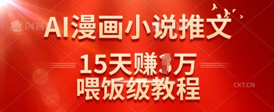 在抖音做AI漫画小说推文，15天挣了1w，喂饭级教程来了-创领云聚