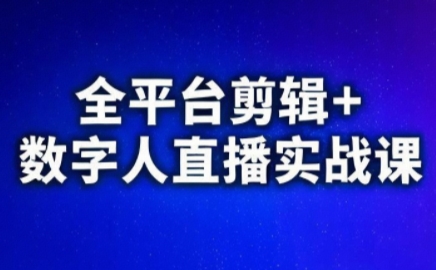 视频号、快手、抖音全平台剪辑+数字人直播实战课(更新6月)​-创领云聚