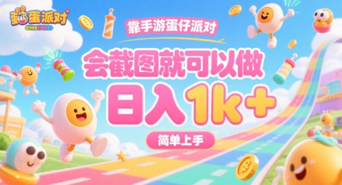 靠手游蛋仔派对，会截图就可以做，日入1k+，简单上手【揭秘】-创领云聚