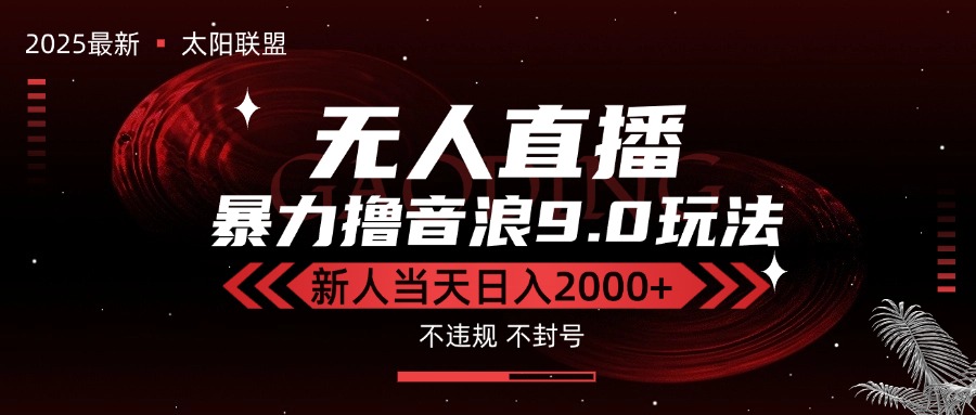 最新抖音无人直播撸音浪独家9.0玩法，防封智能黑科技，新手当天日入2000+-创领云聚