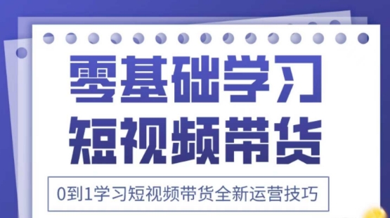 2025抖音全新短视频带货运营技巧，千款图片+万条文案+详细视频课程，零基础学习短视频带货-创领云聚
