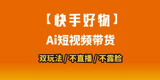 【快手好物】短视频带货，搬运拼接+数字人双玩法，操作简单，会玩手机就行-创领云聚