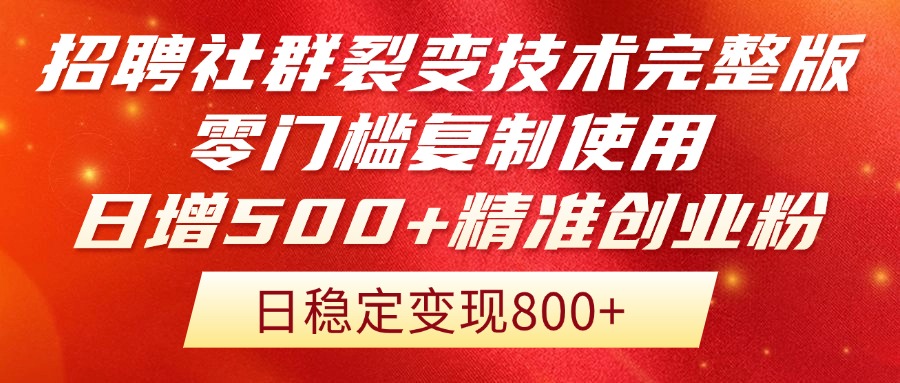 招聘社群裂变技术完整版流出！零门槛复制使用，日增500+精准创业流量每…-创领云聚