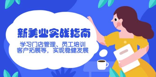 新美业实战指南，学习门店管理、员工培训、客户拓展等，实现稳健发展-创领云聚
