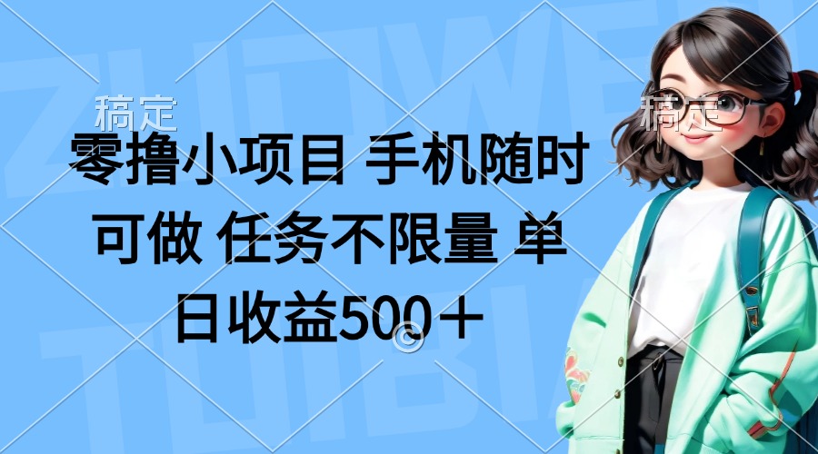 零撸小项目 手机随时可做 任务不限量 单日收益500＋-创领云聚