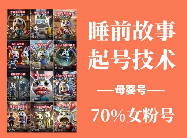 睡前故事起号技术，母婴号涨粉，70%女粉，百分百原创-创领云聚