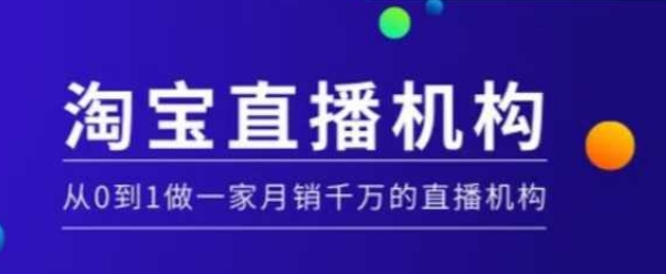 淘宝直播运营实操课【MCN机构】，从0到1做一家月销千万的直播机构-创领云聚