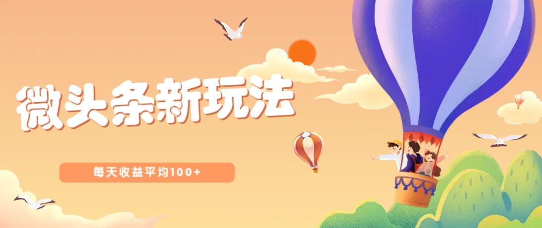 今日头条微头条新玩法，用这个方法，每天收益平均100+(详细教程)-创领云聚
