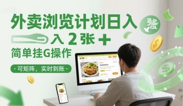 外卖浏览计划日入2张+简单挂G操作-可矩阵，实时到账【揭秘】-创领云聚