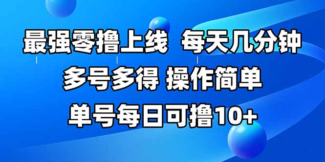 最强零撸上线，多做多得，不费时间，操作简单 每天几分钟 单号每日可撸10+-创领云聚