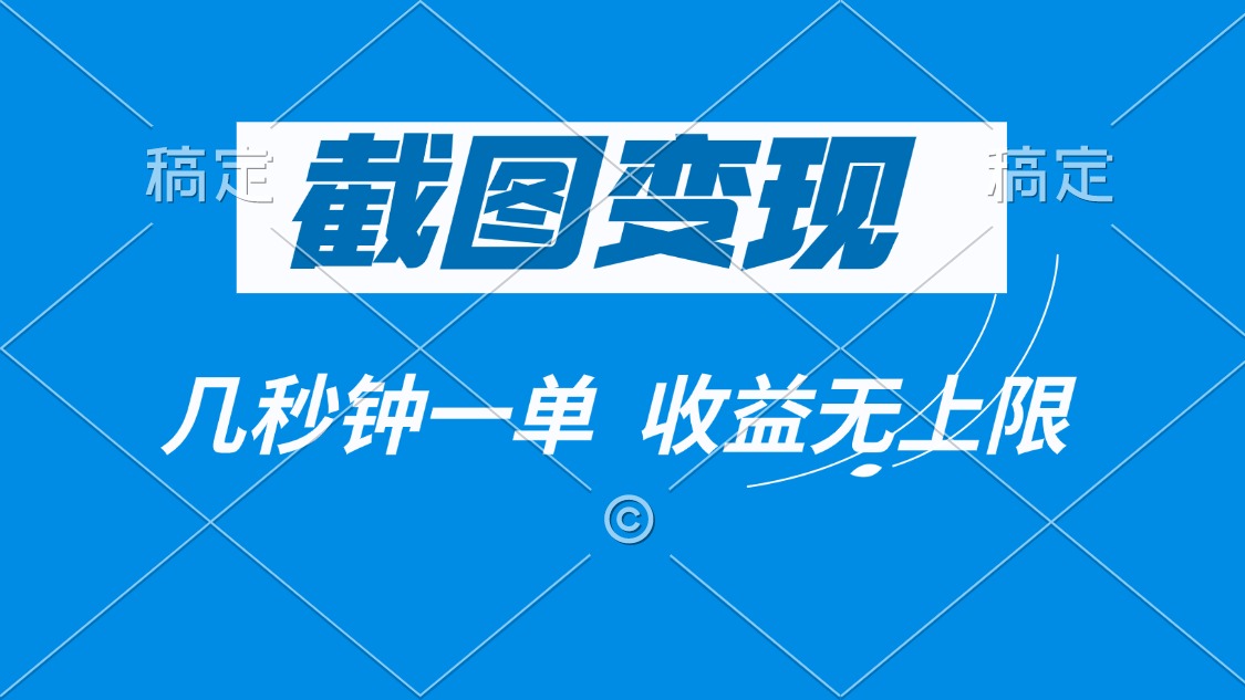 截图变现，几秒钟一单，收益无上限-创领云聚
