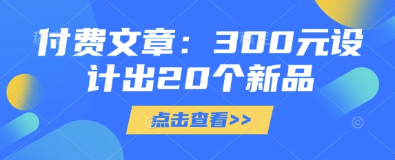 付费文章：300元设计出20个新品-创领云聚