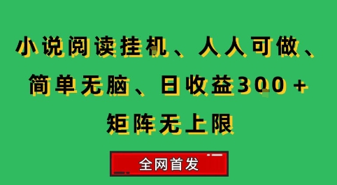 小说挂G阅读，人人可做，简单无脑，一天收益3张+矩阵无限上，全网首发【揭秘】-创领云聚