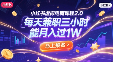 小红书虚拟电商课程2.0，每天兼职三小时，能月入过1W-创领云聚
