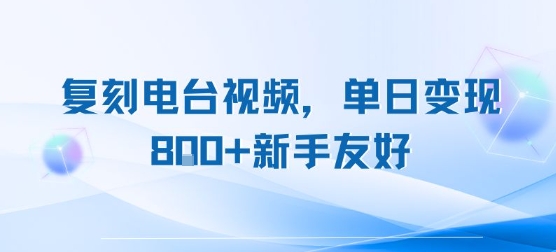 复刻电台视频，单日变现8张+新手友好，长期可做-创领云聚