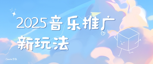 2025新版音乐推广赛道最新玩法，打造出自己的账号风格-创领云聚