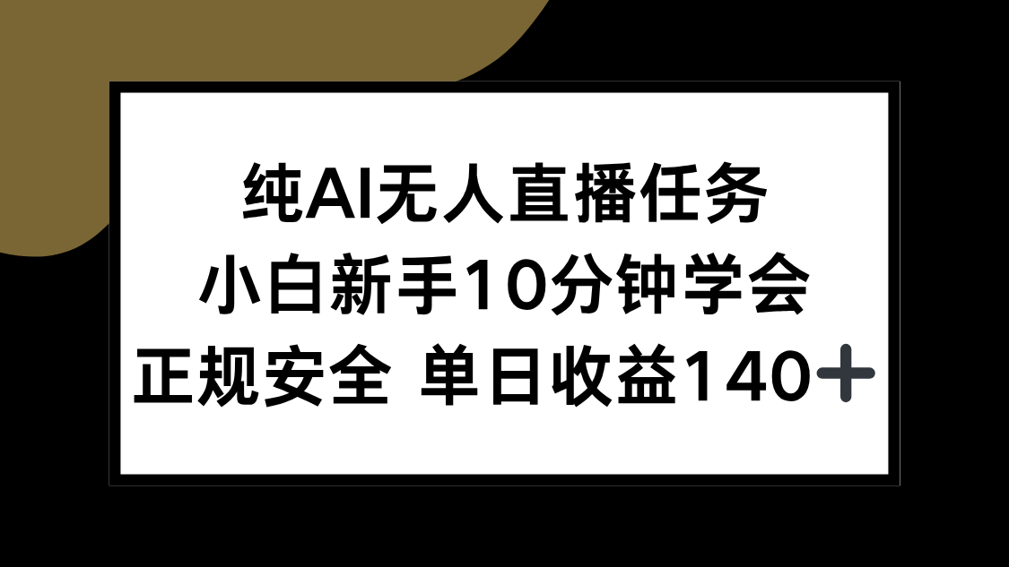 纯AI无人直播任务，小白新手10分钟学会 ，正规安全 单日收益140+-创领云聚