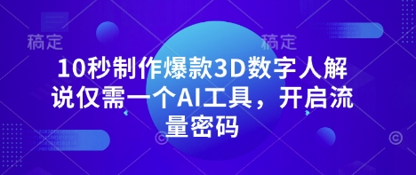 10秒制作爆款3D数字人解说仅需一个AI工具，开启流量密码-创领云聚