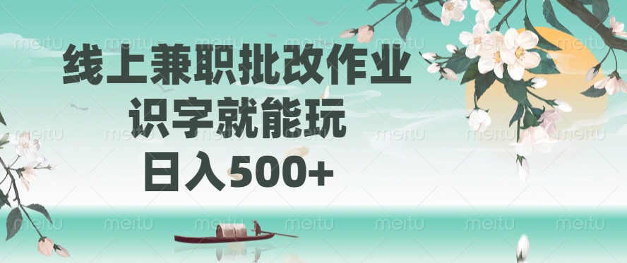 线上兼职批改作业，识字就能玩，日入500+-创领云聚