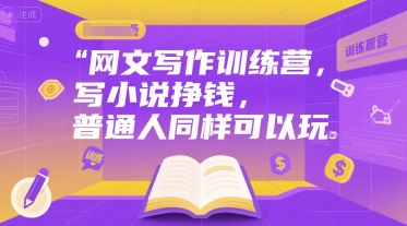 网文写作训练营，写小说挣钱，普通人同样可以玩-创领云聚