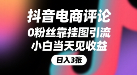 抖音电商评论，0粉丝靠挂图引流，被动挣抖音搜索佣金，小白当天见收益，还能躺挣下级评论增量收益-创领云聚