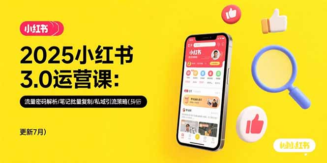 2025小红书3.0运营课：流量密码解析/笔记批量复制/私域引流策略(更新7月-创领云聚