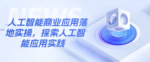 人工智能商业应用落地实操，探索人工智能应用实践-创领云聚