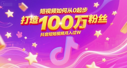 短视频如何从0起步，打造100W粉丝抖音短视频月入过W-创领云聚
