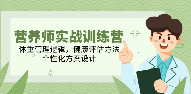 营养师实战训练营，体重管理逻辑，健康评估方法，个性化方案设计-创领云聚
