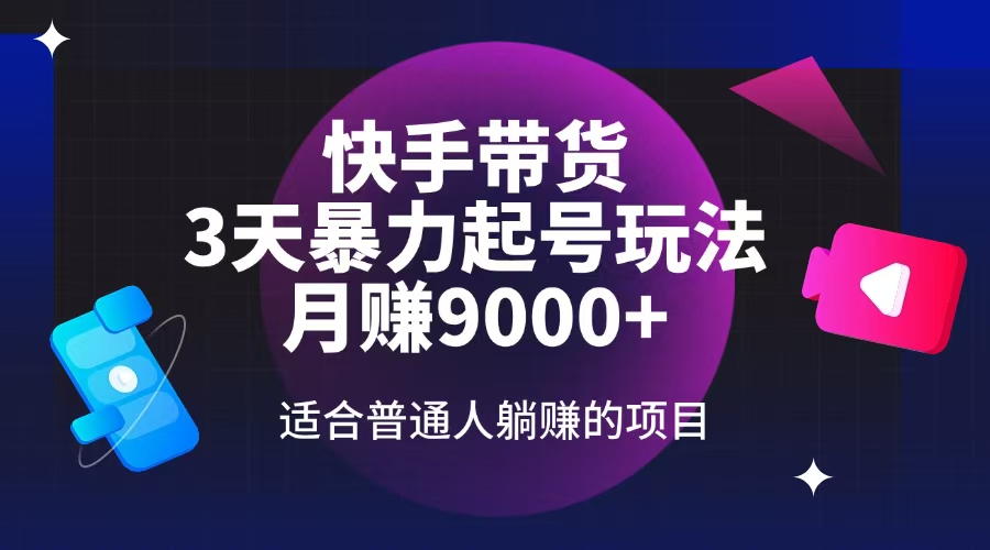 快手带货，3天起号暴力玩法，月赚9000+，适合普通人躺赚的项目-创领云聚