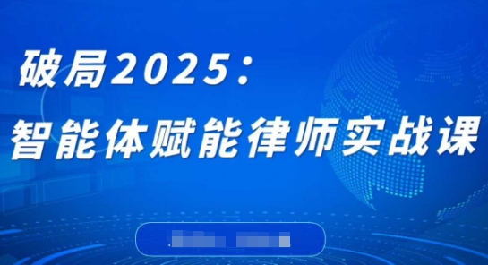 破局2025：智能体赋能律师实战课，打破编程壁垒，完成复杂任务，沉淀专属知识，赋能律师实务-创领云聚