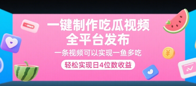 一键制作吃瓜视频，全平台发布，一条视频可以实现一鱼多吃，轻松实现日4位数收益【揭秘】-创领云聚