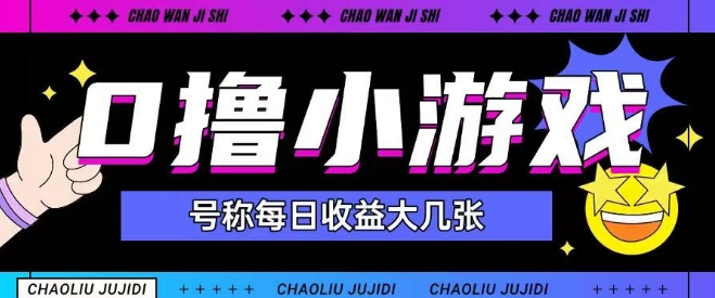 最新0撸小游戏玩法号称单日可撸150+特别适合新手小白-创领云聚
