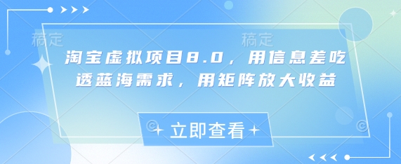 淘宝虚拟项目8.0，用信息差吃透蓝海需求，用矩阵放大收益-创领云聚