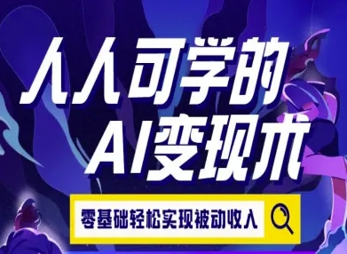 人人可学的AI变现术，零基础轻松实现被动收入-创领云聚