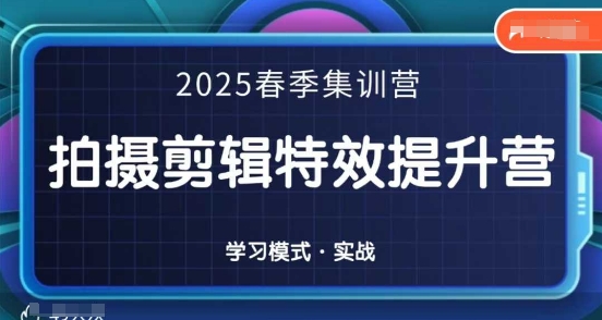 2025春季拍剪全能集训营，拍摄剪辑特效提升营-创领云聚