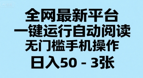 全网最新平台，一键运行自动阅读，无门槛手机操作，日入50-3张+【揭秘】-创领云聚