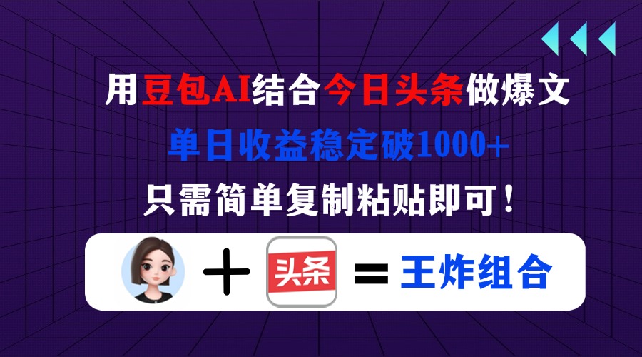 用豆包结合今日头条做爆文，单日收益稳定破1000+，只需简单复制粘贴即可！-创领云聚