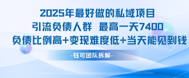 2025年最好做的私域项目，引流负债人群，最高一天变现7.4k，人群占比高，变现难度低，当天就能见到钱-创领云聚