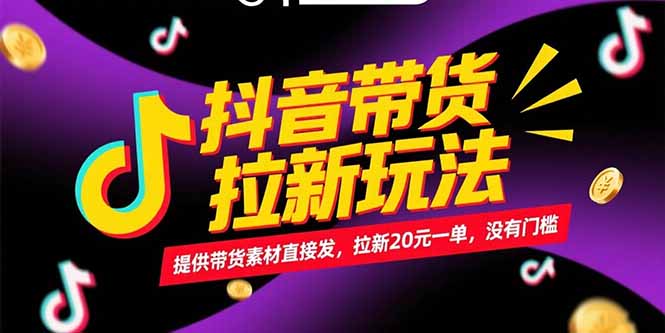 抖音带货拉新玩法，提供带货素材直接发，拉新20元一单，没有门槛-创领云聚