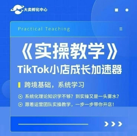 大卖家孵化中心TikTok实操课，TikTok小店成长加速器，跨境基础系统学习，一步一步带你开店-创领云聚