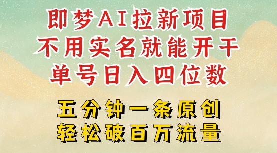 2025抖音新项目，即梦AI拉新，不用实名就能做，几分钟一条原创作品，全职干单日收益突破四位数-创领云聚