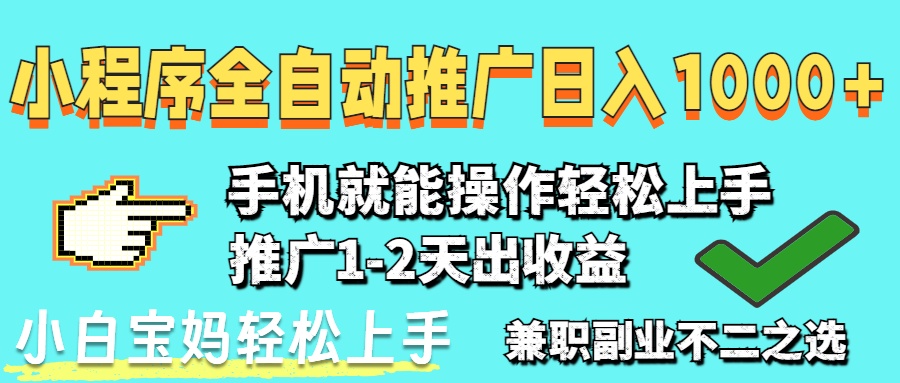 2025年最新风口，小程序自动推广，稳定日入1000+，小白轻松上手-创领云聚