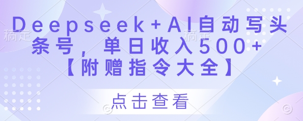 Deepseek+AI自动写头条号，单日收入500+ 【附赠指令大全】-创领云聚