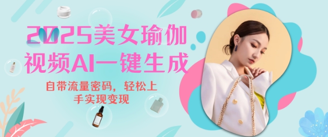 2025瑜伽美女视频，简单流量变现新玩法-创领云聚